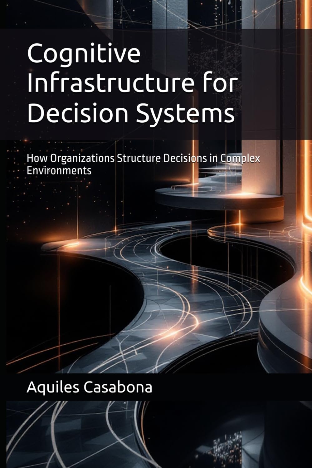Cover of Cognitive Infrastructure for Decision Systems by Aquiles Casabona